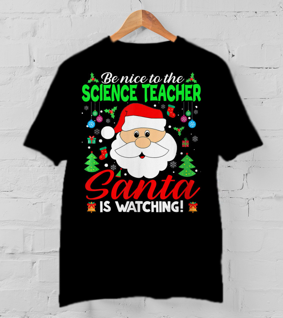 Be Nice To The Science Teacher Santa Is Watching T-Shirt