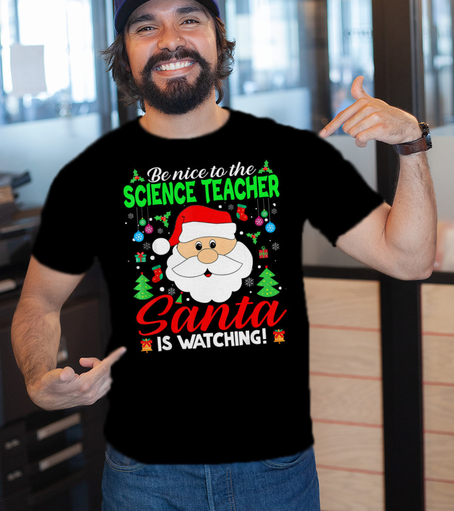Be Nice To The Science Teacher Santa Is Watching T-Shirt