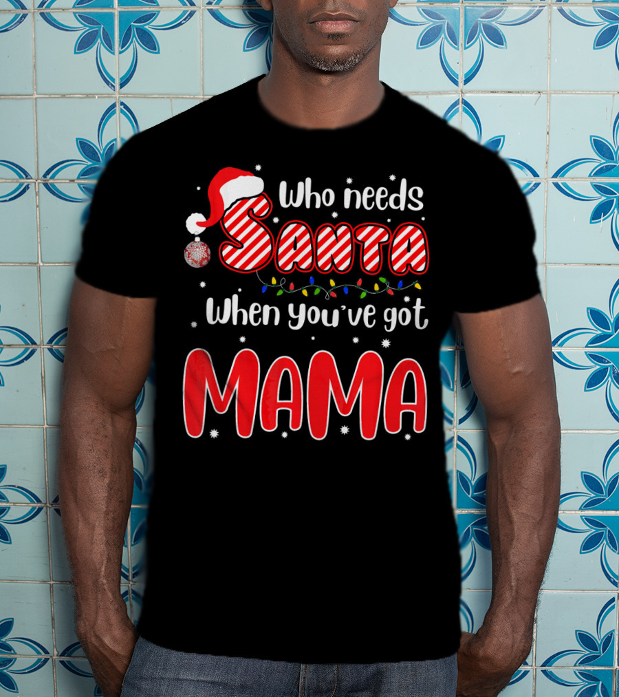 Who Needs Santa When Youve Got Mama Santa Hat Christmas Lights T-Shirt