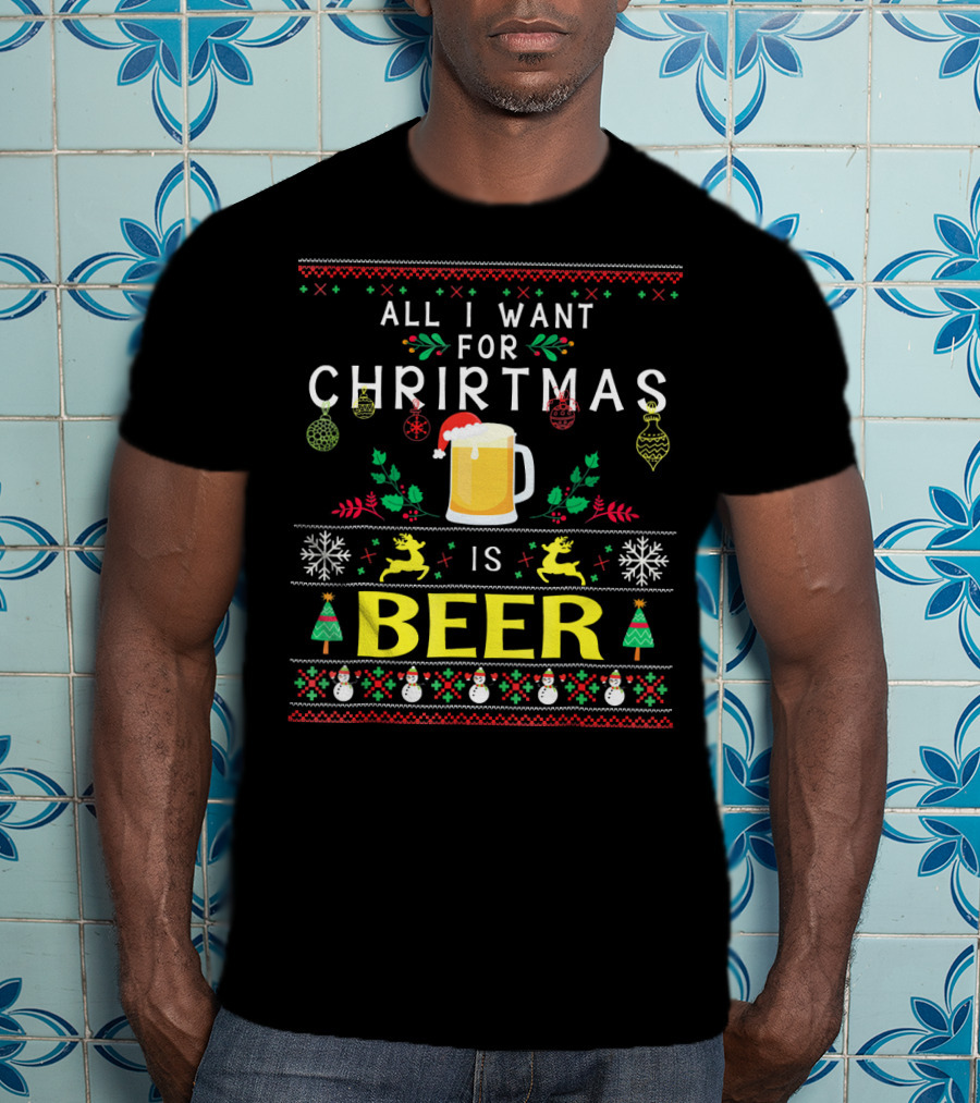All I Want For Christmas Is Beer Festive Ugly T-Shirt