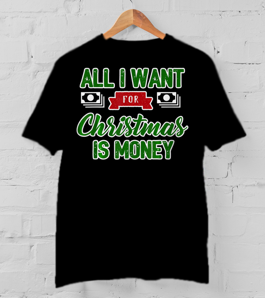 All I Want For Christmas Is Money Cash T-Shirt