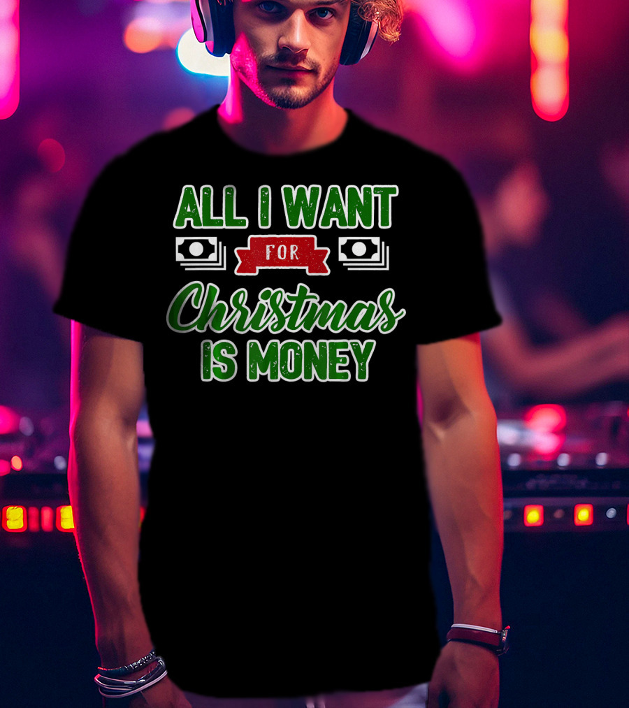 All I Want For Christmas Is Money Cash T-Shirt