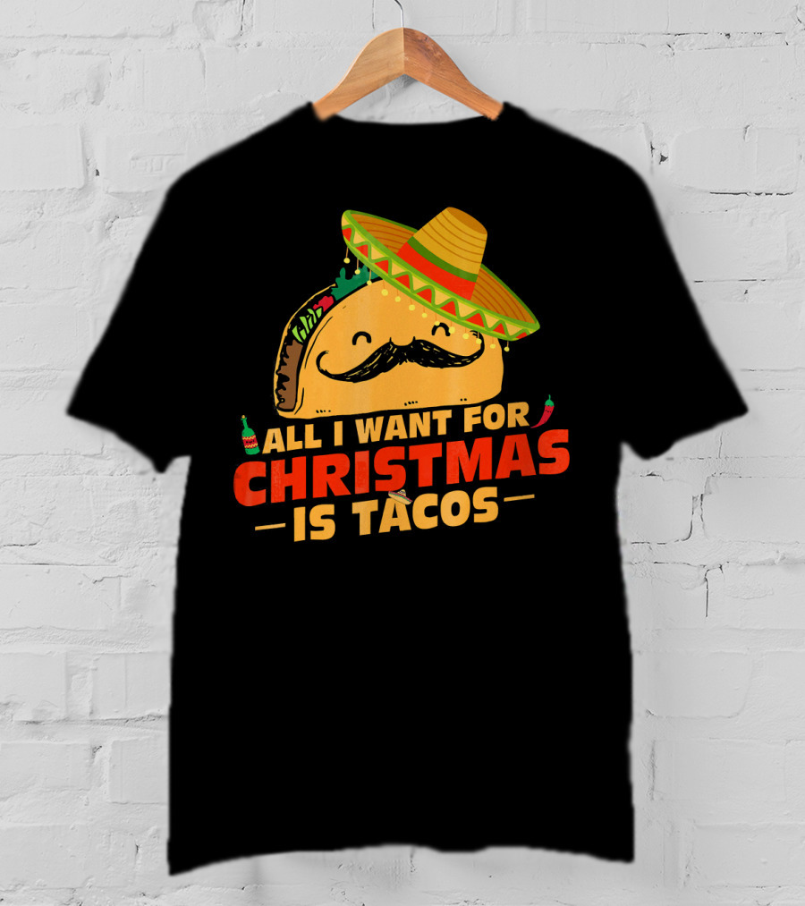 All I Want For Christmas Is Tacos Sombrero And Mustache Fiesta Delight T-Shirt