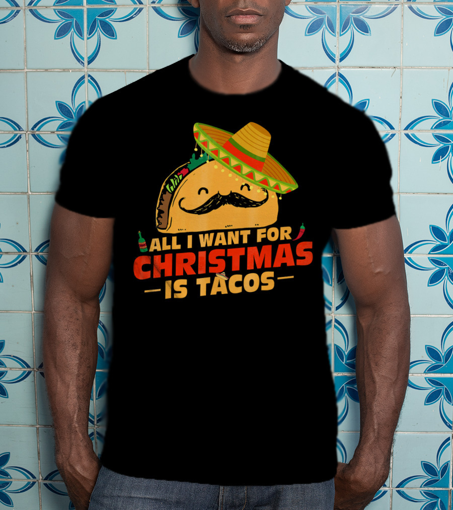 All I Want For Christmas Is Tacos Sombrero And Mustache Fiesta Delight T-Shirt