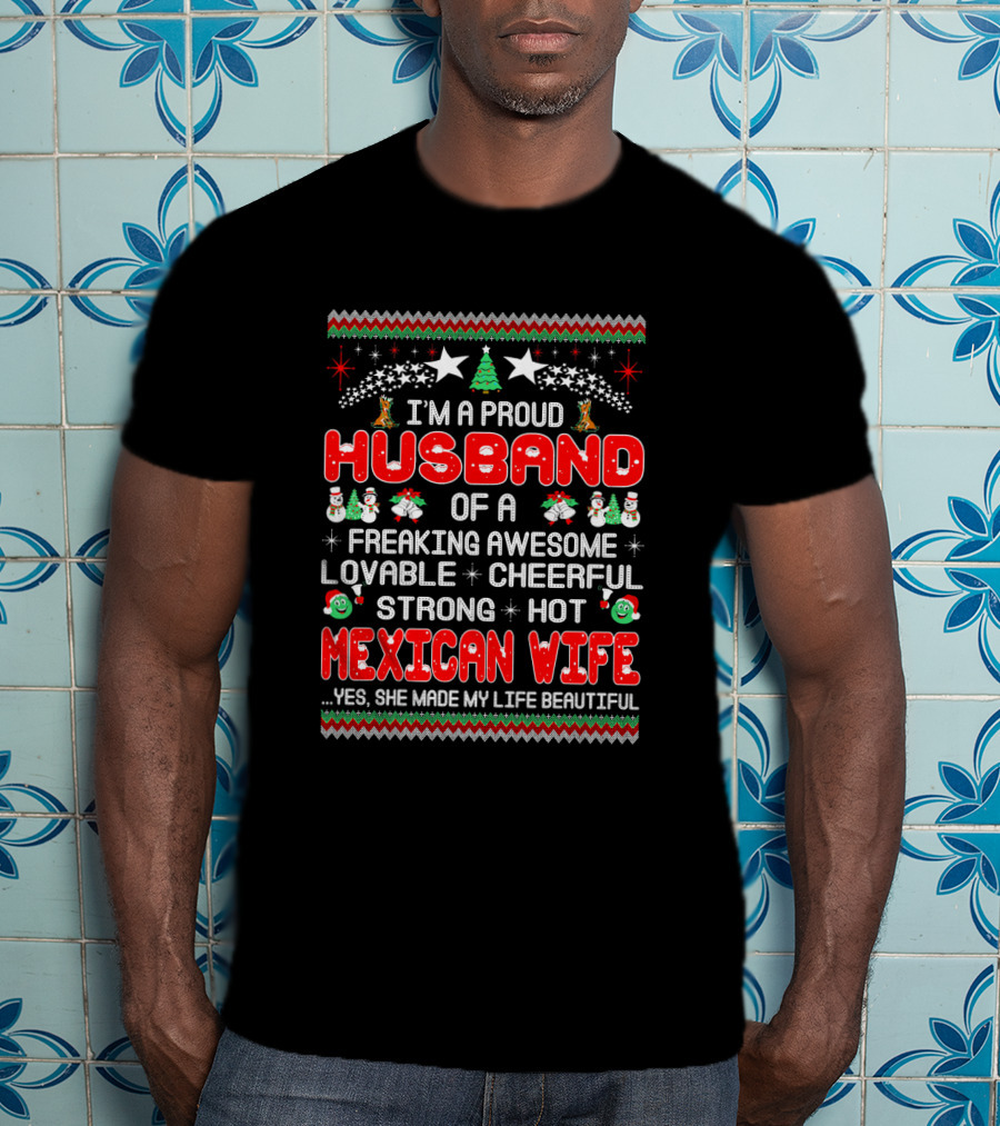 I'm A Proud Husband Of A Freaking Awesome Lovable Cheerful Strong Hot Mexican Wife Yes She Made My Life Beautiful T-Shirt