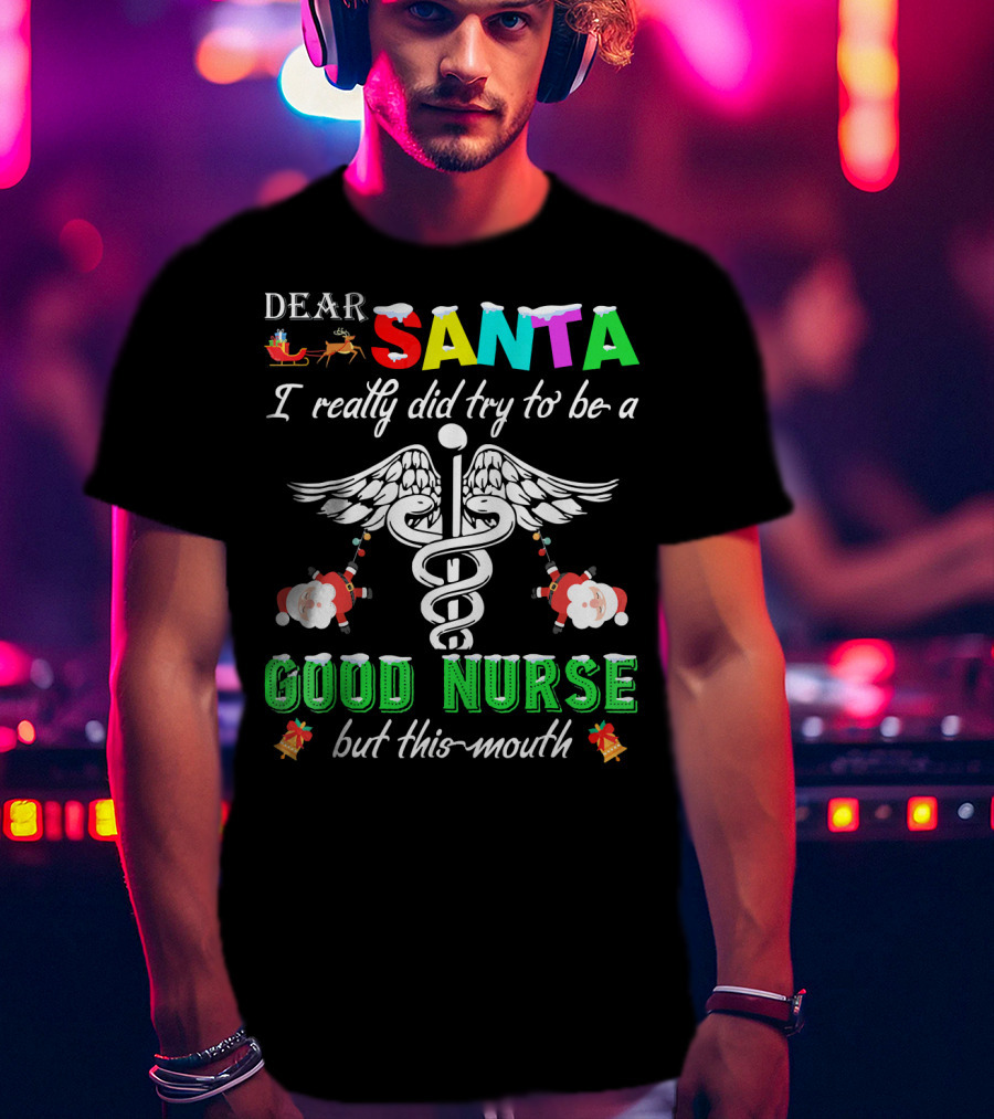 DEAR SANTA I Really Did Try To Be A GOOD NURSE But This-Mouth T-Shirt
