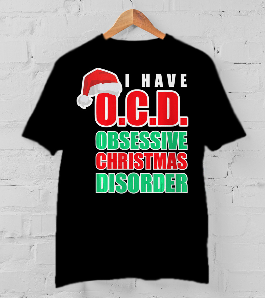 I Have O.C.D. Obsessive Christmas Disorder T-Shirt
