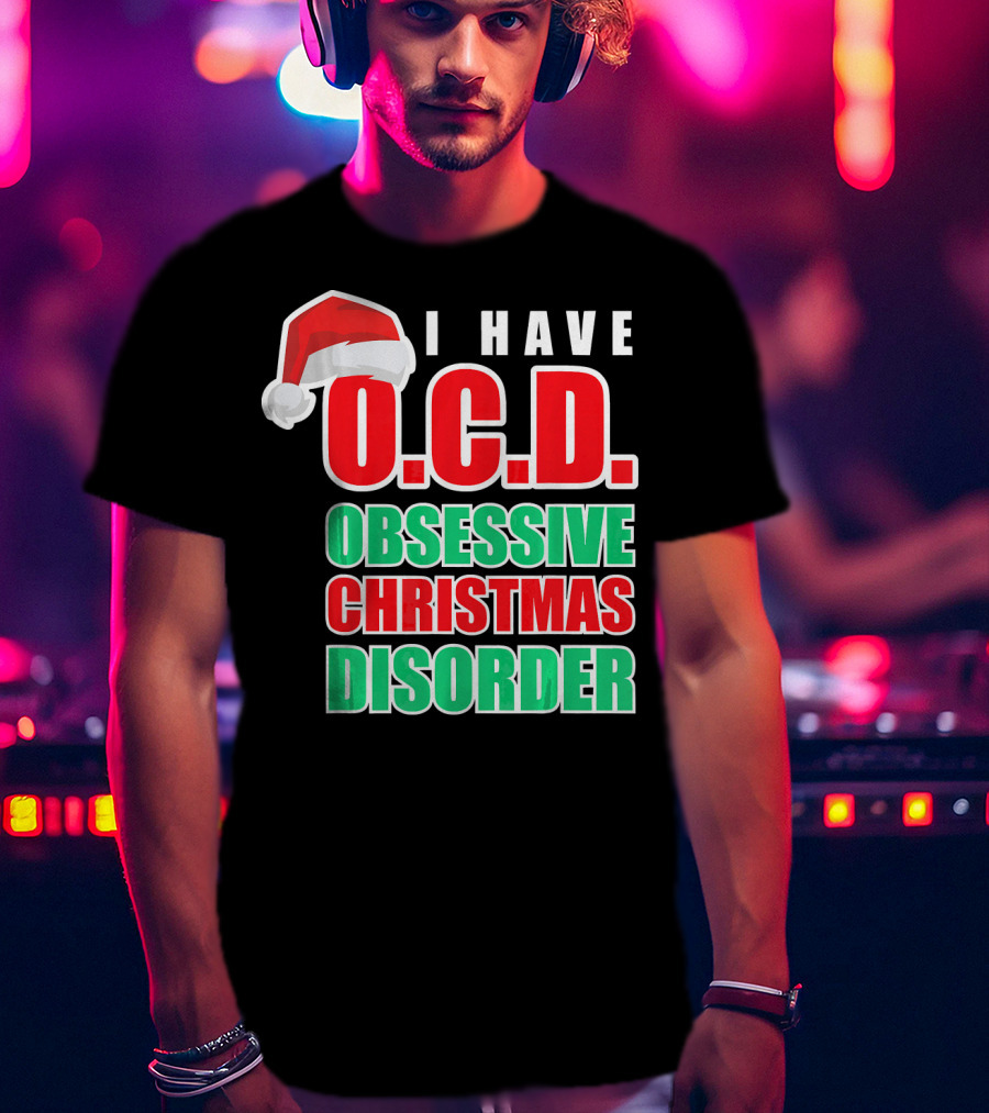 I Have O.C.D. Obsessive Christmas Disorder T-Shirt