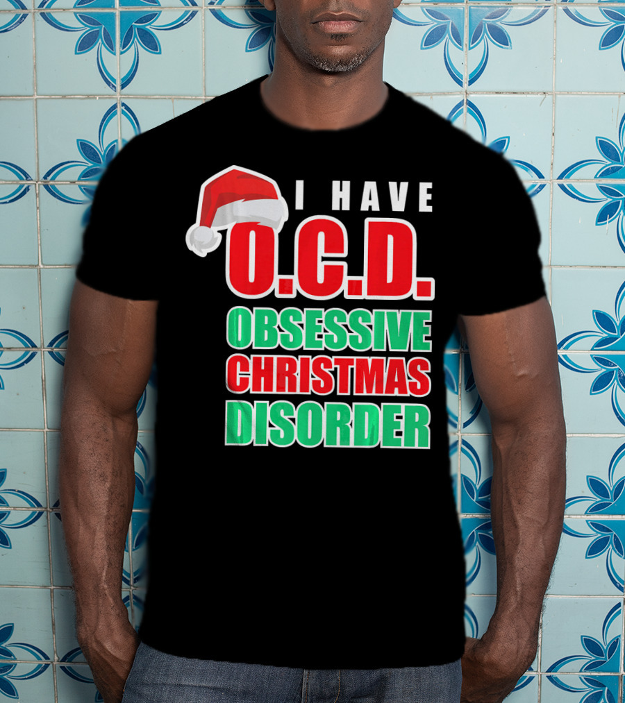 I Have O.C.D. Obsessive Christmas Disorder T-Shirt