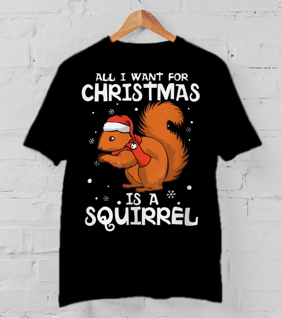 All I Want For Christmas Is A Squirrel Wearing Santa Hat And Scarf T-Shirt