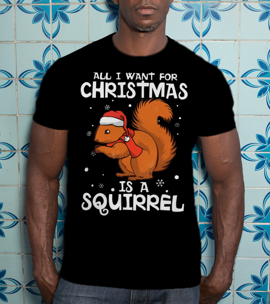 All I Want For Christmas Is A Squirrel Wearing Santa Hat And Scarf T-Shirt