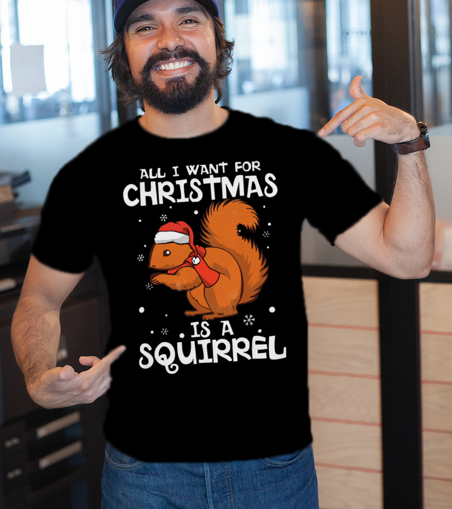 All I Want For Christmas Is A Squirrel Wearing Santa Hat And Scarf T-Shirt