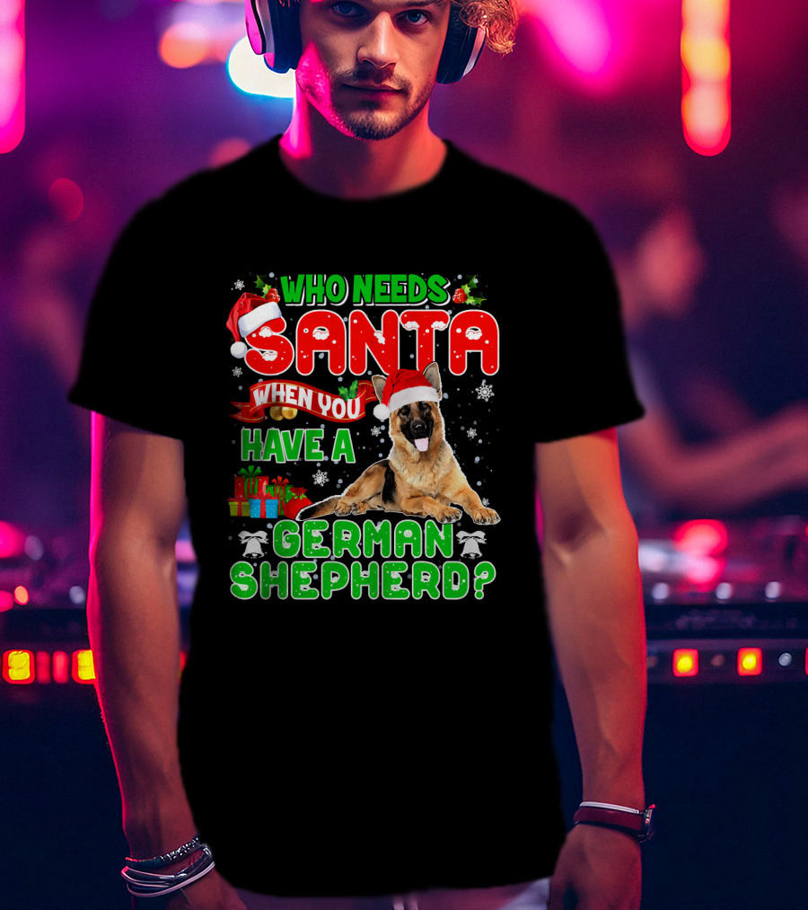 Who Needs Santa When You Have A German Shepherd? T-Shirt