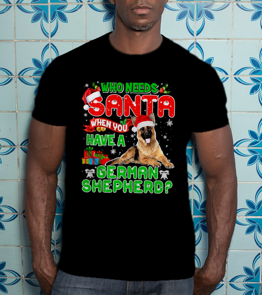 Who Needs Santa When You Have A German Shepherd? T-Shirt