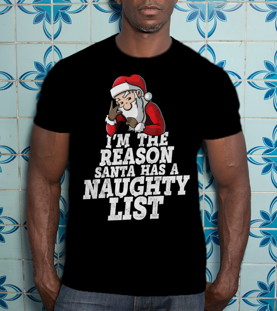 I'm The Reason Santa Has A Naughty List Santa Claus T-Shirt