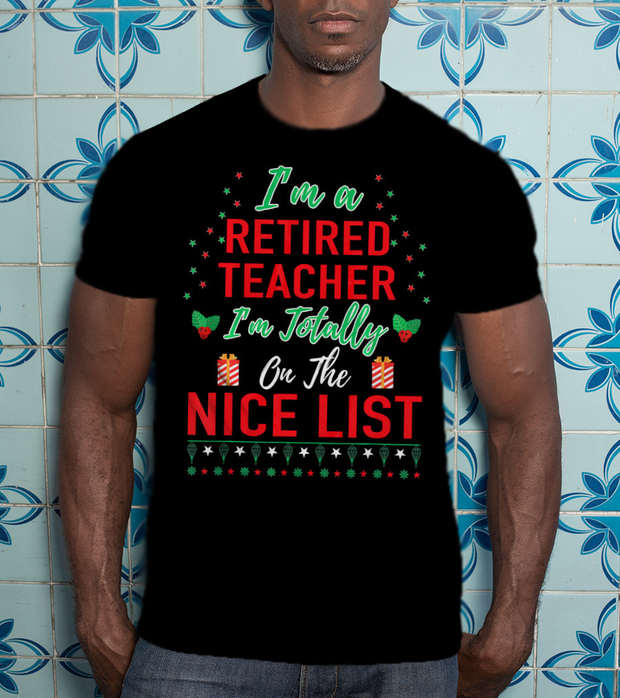 I'm A Retired Teacher I'm Totally On The Nice List T-Shirt