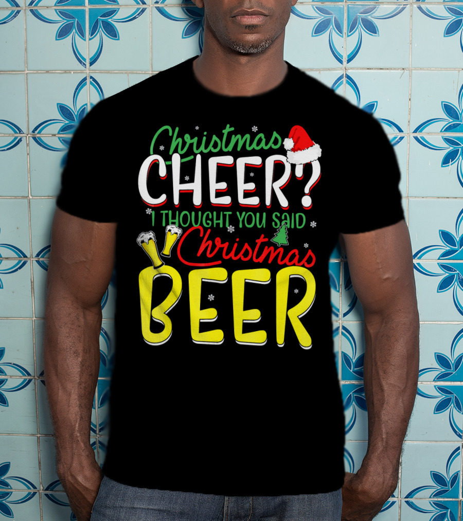 Christmas Cheer I Thought You Said Christmas Beer With Santa Hat And Beer Glasses T-Shirt