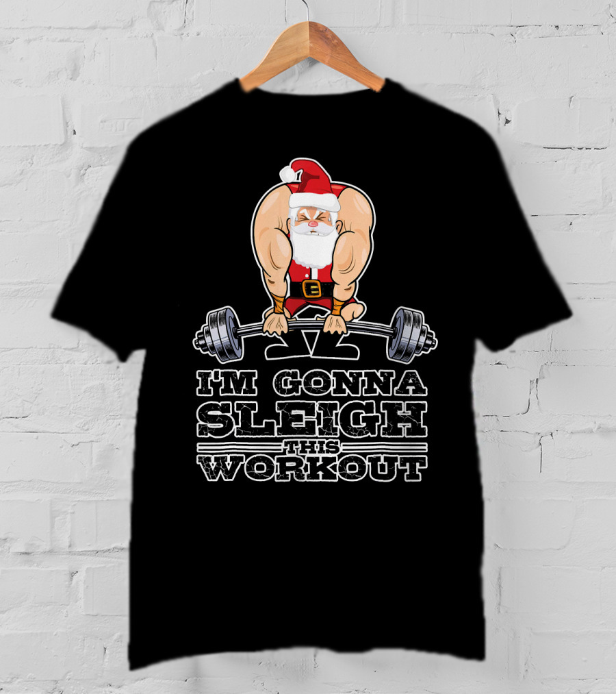 I'm Gonna Sleigh This Workout Bodybuilder Santa Gym T-Shirt