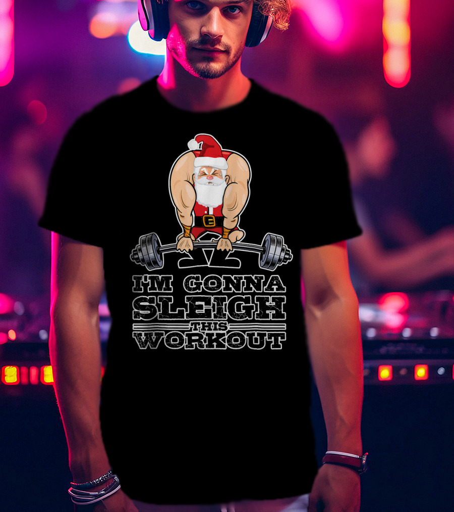 I'm Gonna Sleigh This Workout Bodybuilder Santa Gym T-Shirt