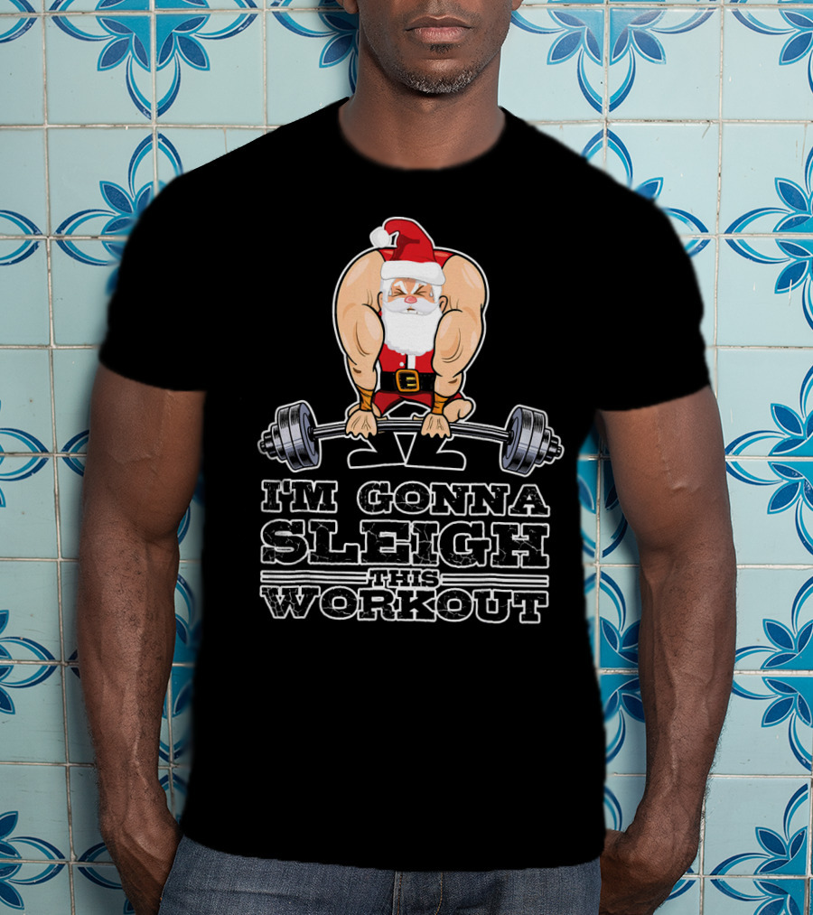 I'm Gonna Sleigh This Workout Bodybuilder Santa Gym T-Shirt