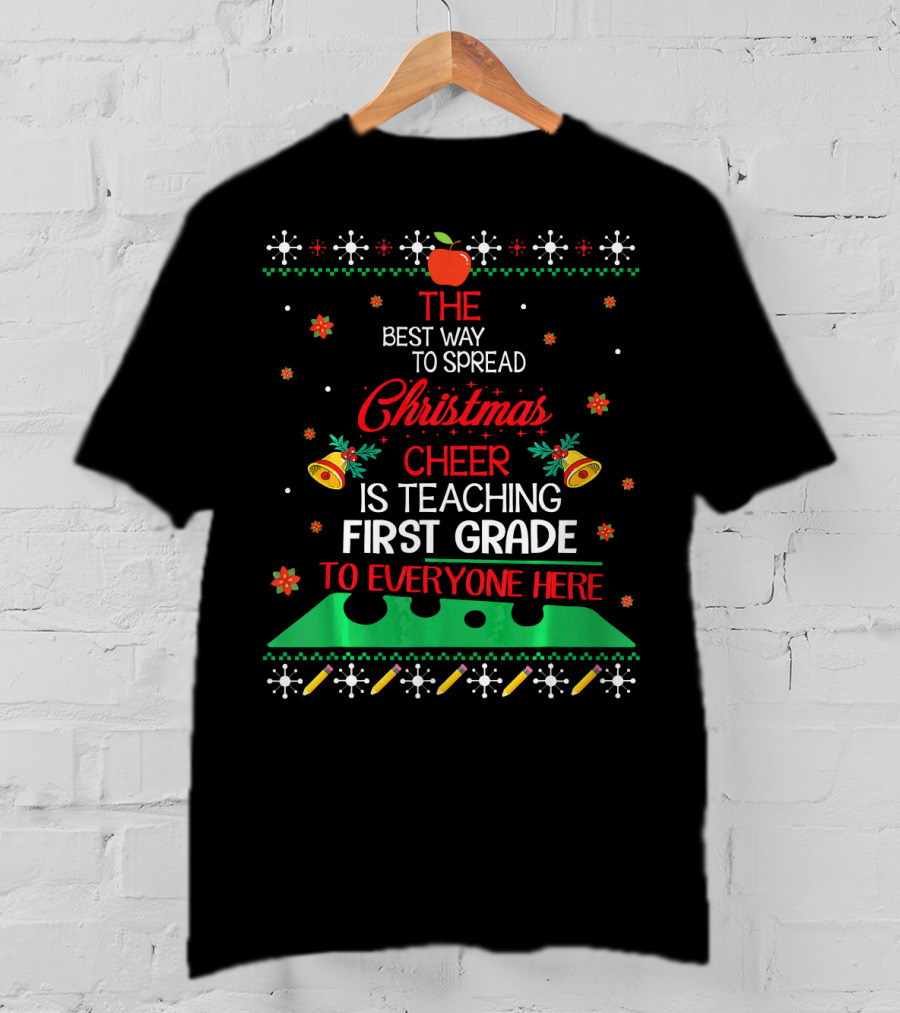 The Best Way To Spread Christmas Cheer Is Teaching First Grade To Everyone Here T-Shirt