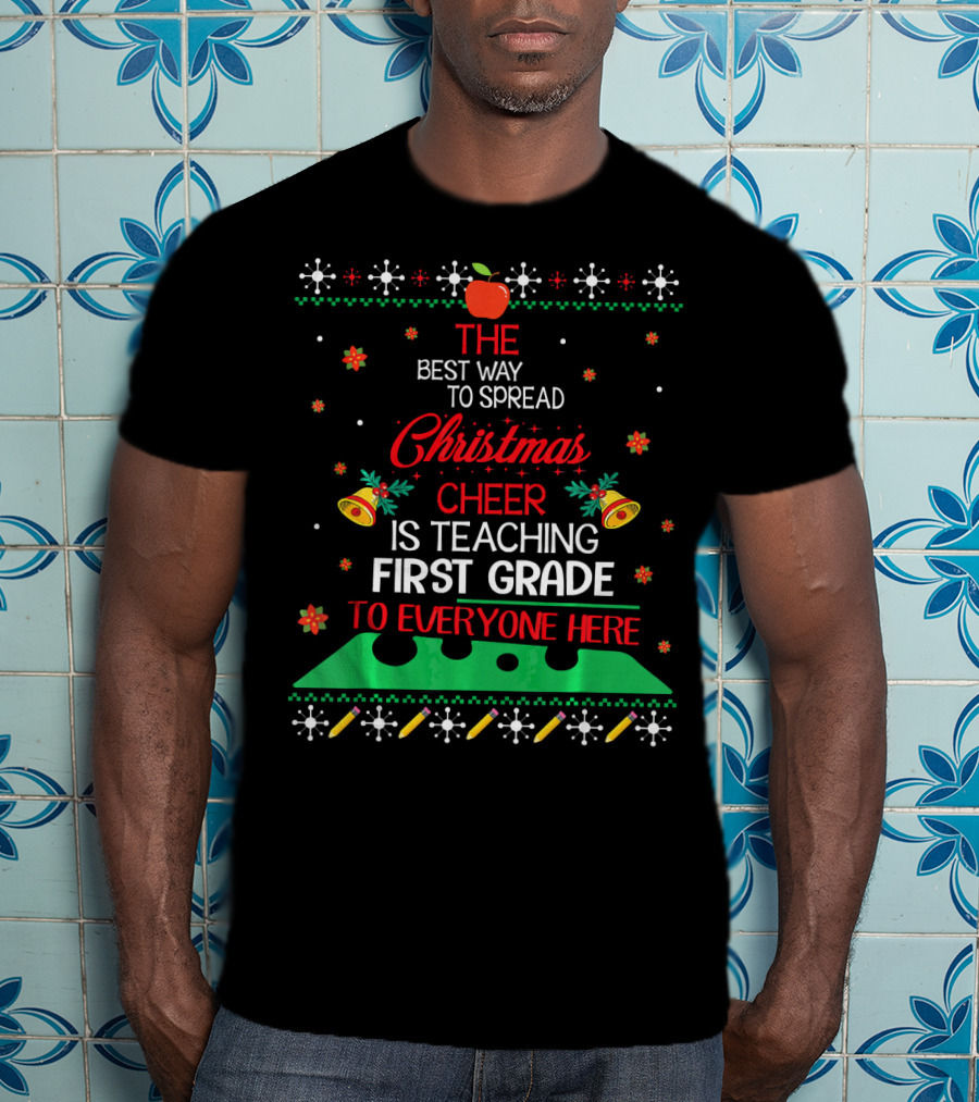 The Best Way To Spread Christmas Cheer Is Teaching First Grade To Everyone Here T-Shirt