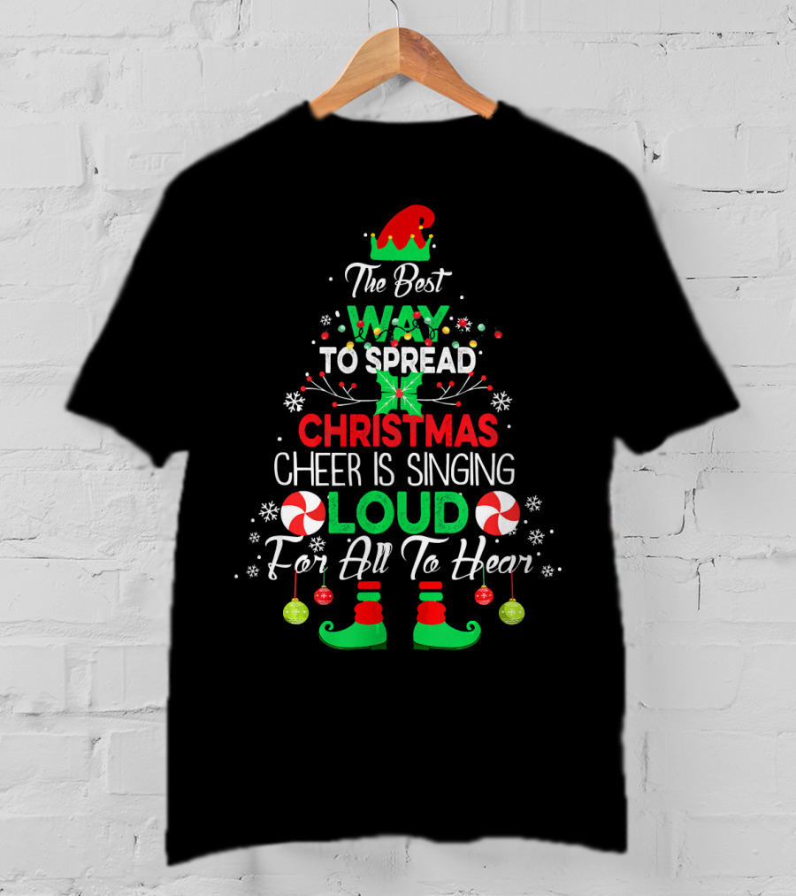 The Best Way To Spread Christmas Cheer Is Singing Loud For All To Hear Funny Elf Christmas T-Shirt