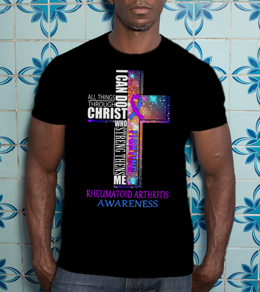 I Can Do All Things Through Christ Fighting Rheumatoid Arthritis Awareness T-Shirt
