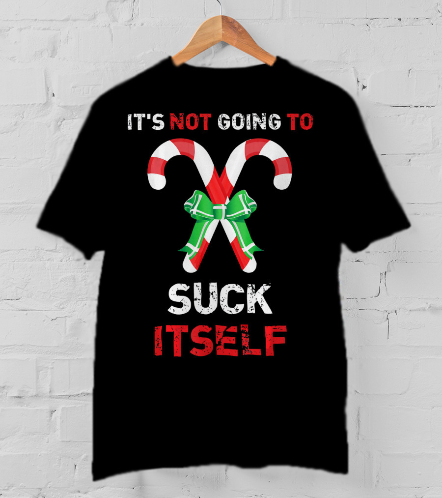It's Not Going To Suck Itself Candy Canes Christmas Humor T-Shirt
