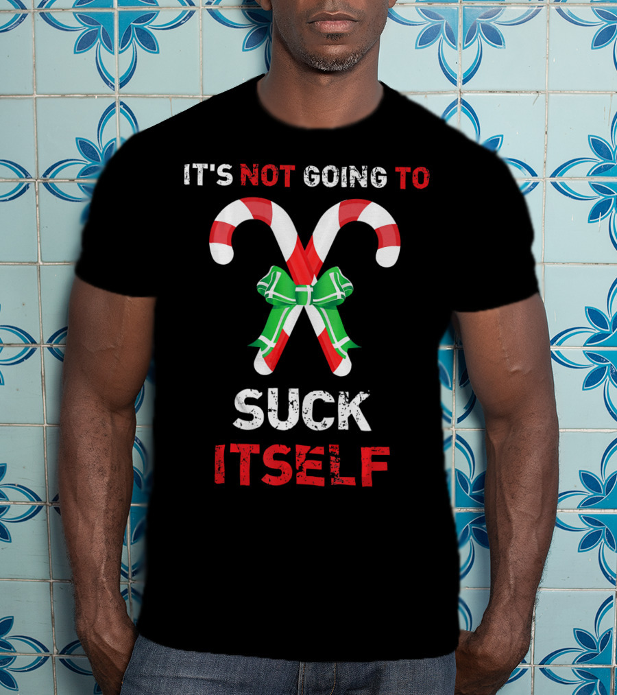 It's Not Going To Suck Itself Candy Canes Christmas Humor T-Shirt
