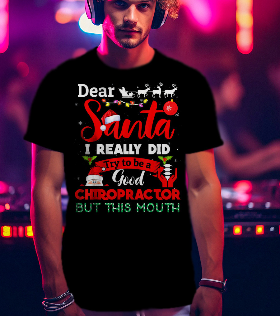 Dear Santa I Really Did Try To Be A Good Chiropractor But This Mouth T-Shirt
