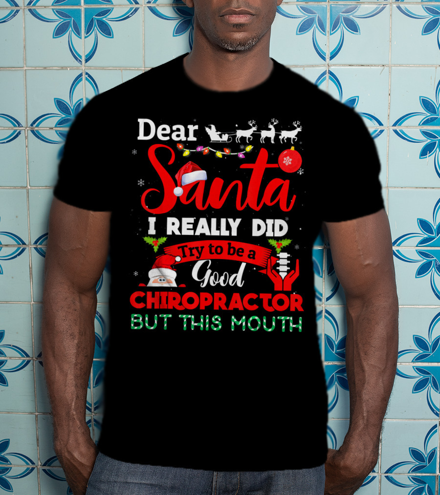 Dear Santa I Really Did Try To Be A Good Chiropractor But This Mouth T-Shirt