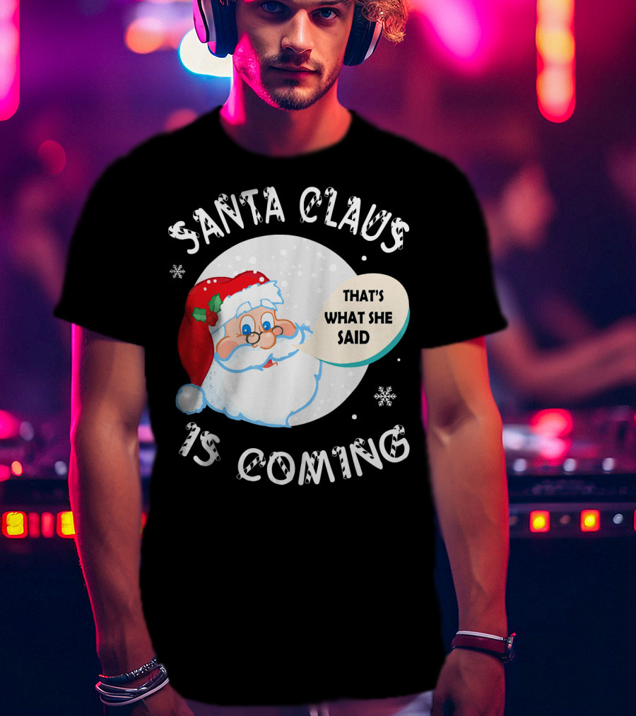 Santa Claus That's What She Said Is Coming T-Shirt