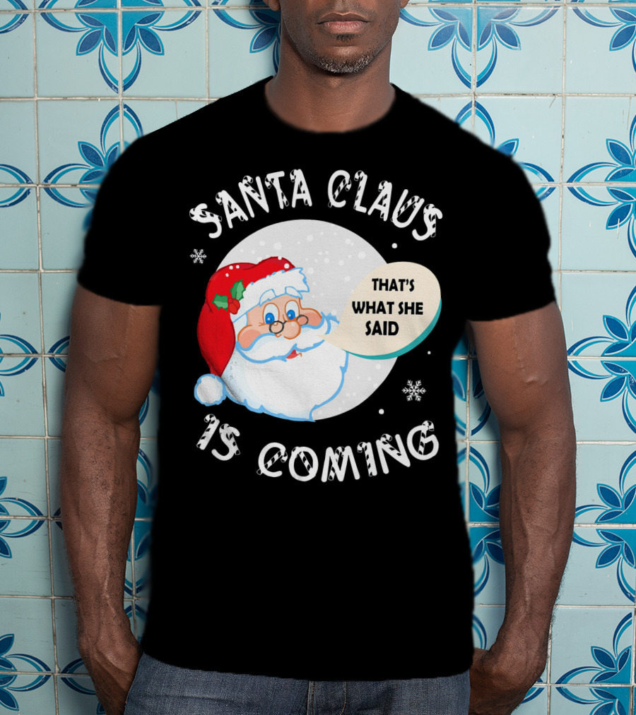 Santa Claus That's What She Said Is Coming T-Shirt