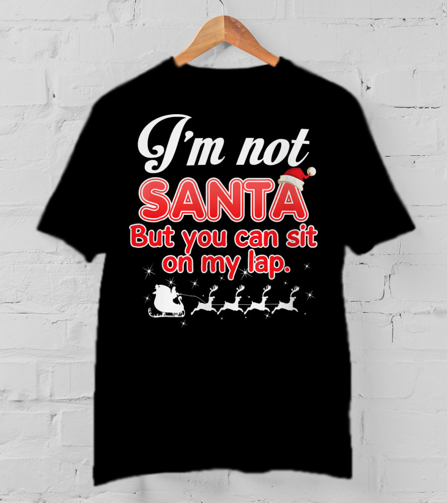 I'm Not Santa But You Can Sit On My Lap Sleigh And Reindeer T-Shirt