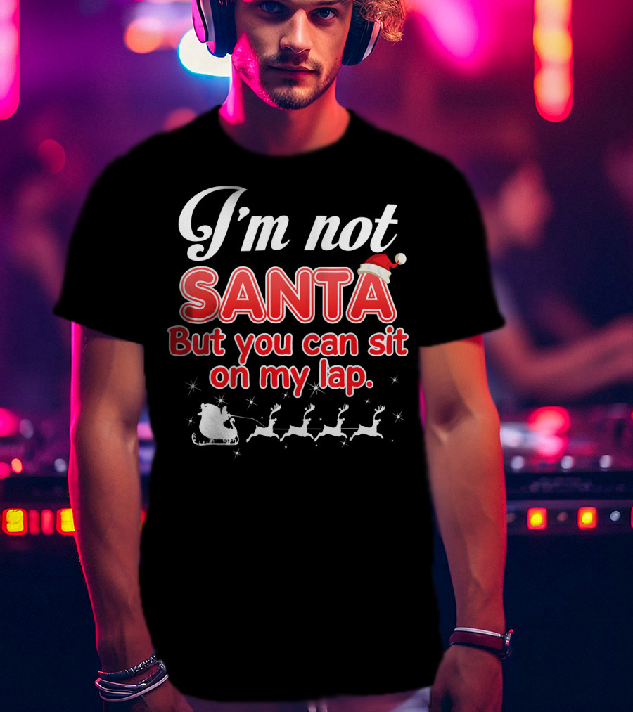I'm Not Santa But You Can Sit On My Lap Sleigh And Reindeer T-Shirt