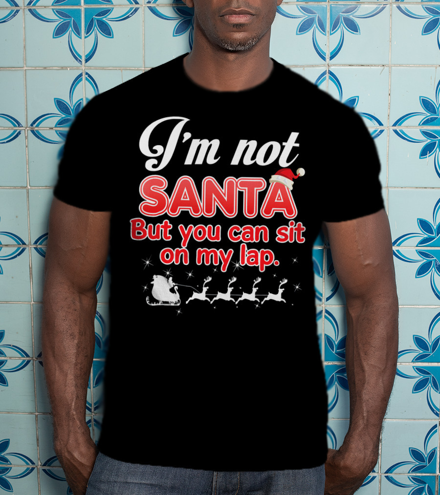 I'm Not Santa But You Can Sit On My Lap Sleigh And Reindeer T-Shirt