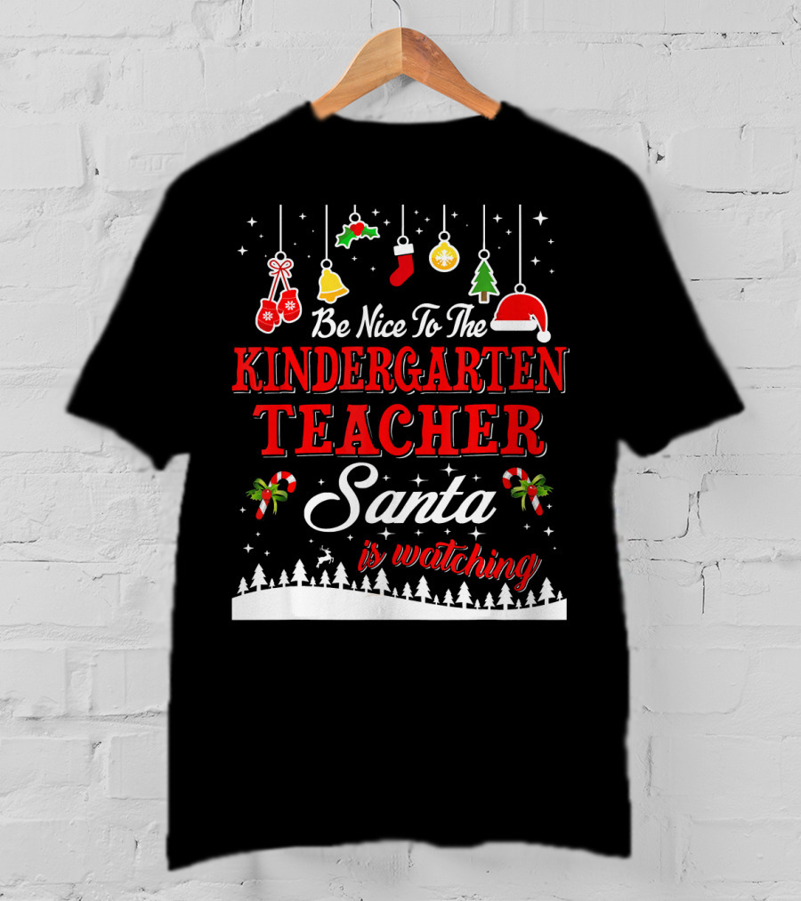 Be Nice To The Kindergarten Teacher Santa Is Watching T-Shirt