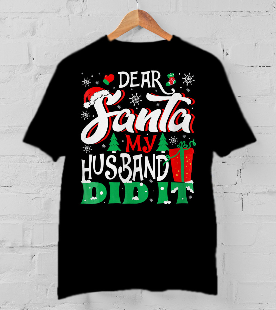 Dear Santa My Husband Did It Christmas Family Holiday Humor T-Shirt