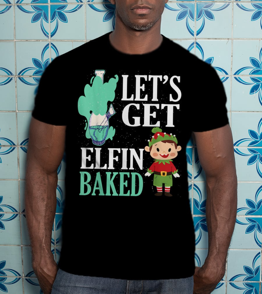 Let's Get Elfin Baked Funny Christmas Elf T-Shirt