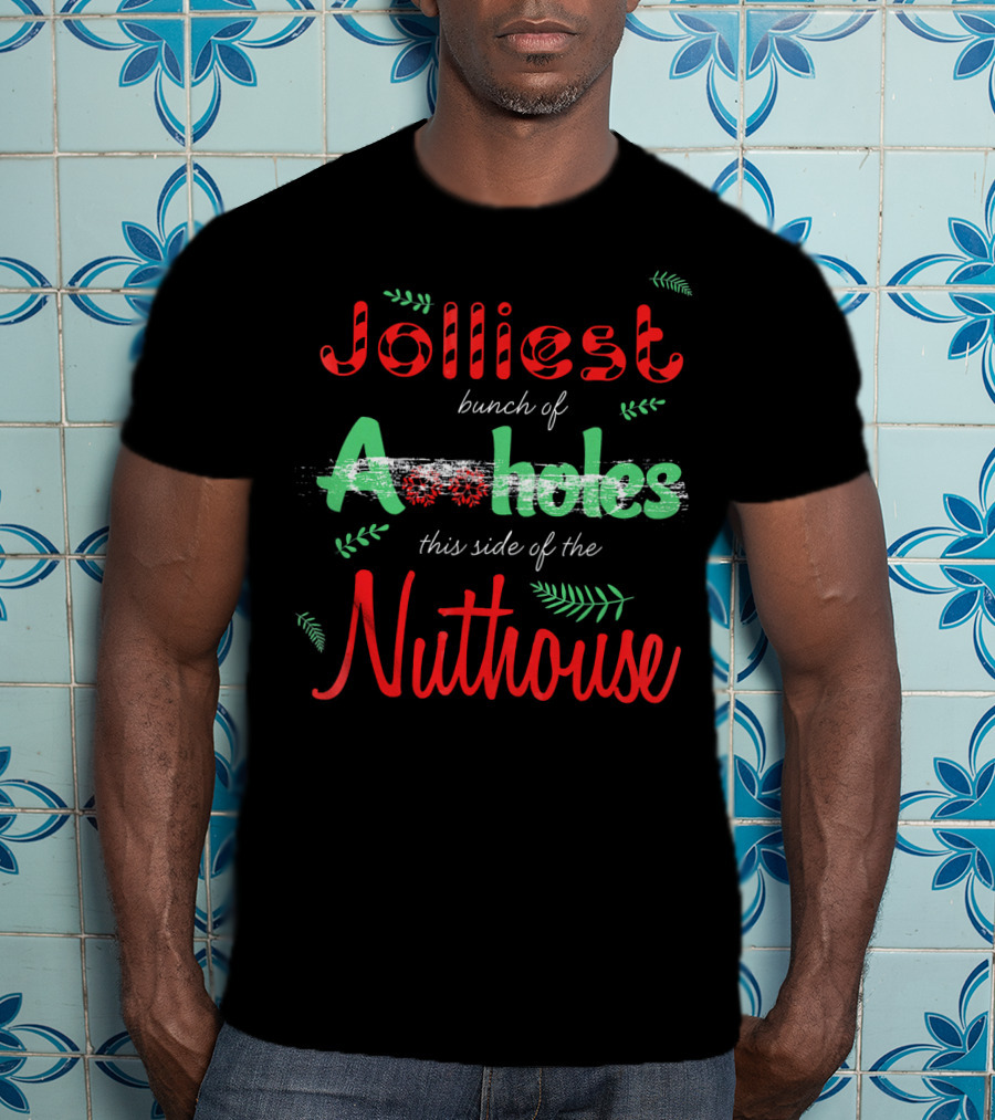 Jolliest Bunch Of Aholes This Side Of The Nuthouse T-Shirt