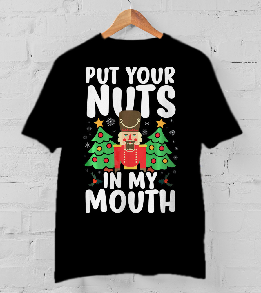 Put Your Nuts In My Mouth Funny Christmas Gag Nutcracker Xmas Trees T-Shirt