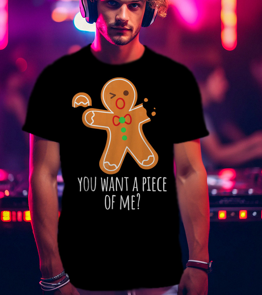You Want A Piece Of Me Gingerbread Funny Naughty T-Shirt