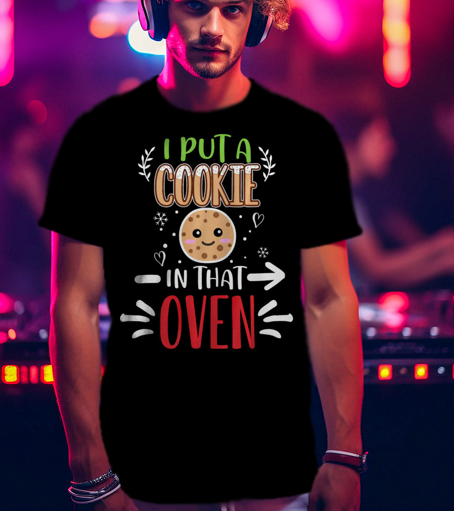 I Put A Cookie In That Oven Funny Matching Couple Christmas Pregnancy T-Shirt