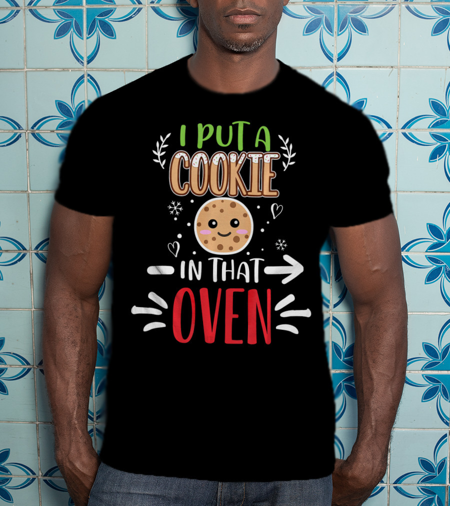 I Put A Cookie In That Oven Funny Matching Couple Christmas Pregnancy T-Shirt