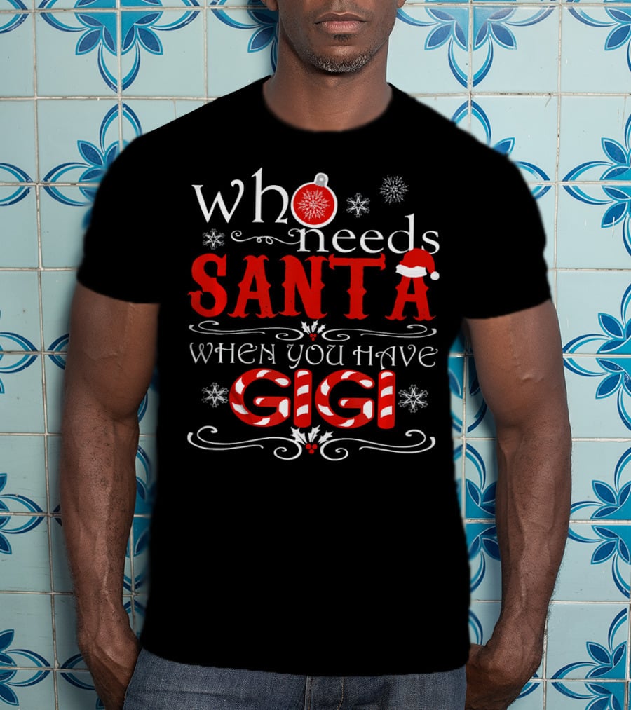 Who Needs Santa When You Have GIGI Christmas Theme With Candy Cane And Snowflakes T-Shirt