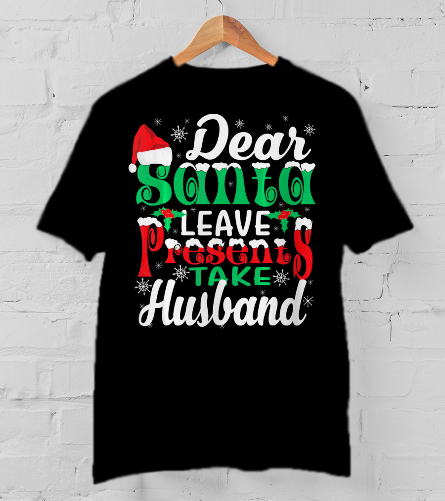 Dear Santa Leave Presents Take Husband Christmas Humor T-Shirt