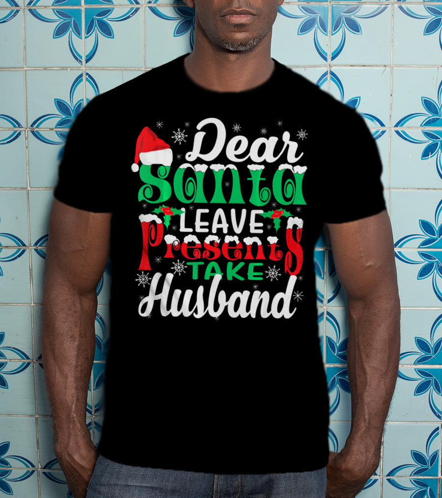 Dear Santa Leave Presents Take Husband Christmas Humor T-Shirt