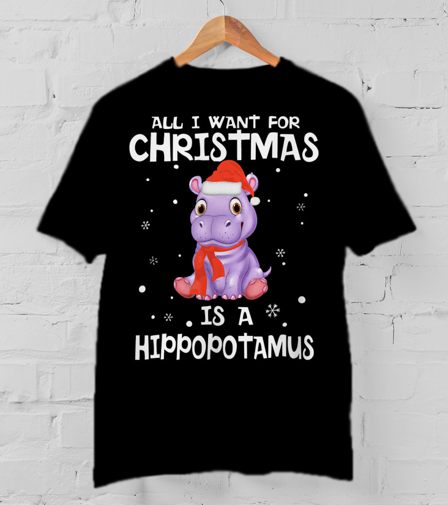 All I Want For Christmas Is A Hippopotamus T-Shirt