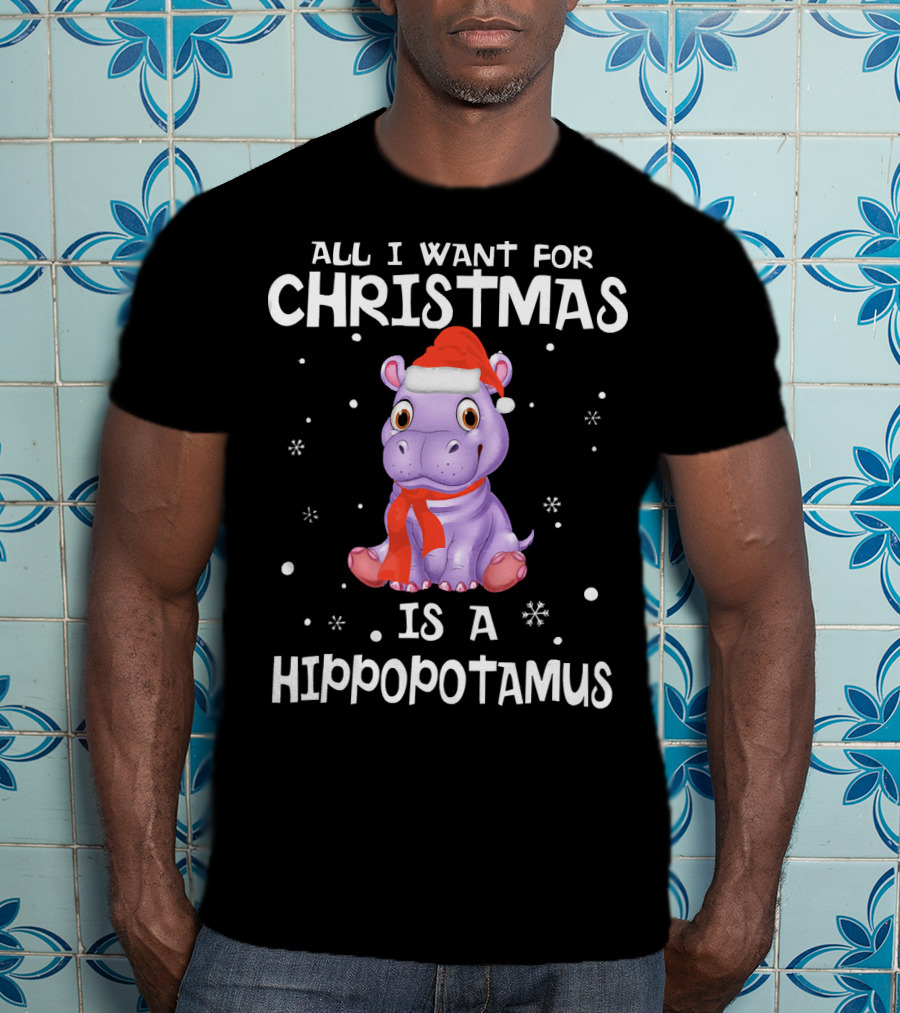 All I Want For Christmas Is A Hippopotamus T-Shirt